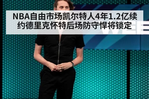 NBA自由市场凯尔特人4年1.2亿续约德里克怀特后场防守悍将锁定
